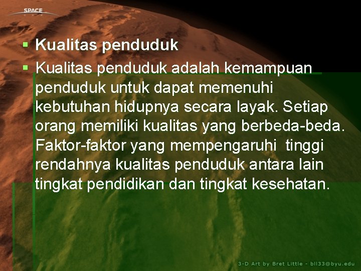 § Kualitas penduduk adalah kemampuan penduduk untuk dapat memenuhi kebutuhan hidupnya secara layak. Setiap