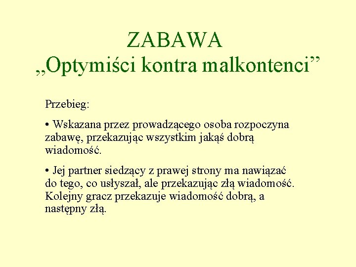 ZABAWA „Optymiści kontra malkontenci” Przebieg: • Wskazana przez prowadzącego osoba rozpoczyna zabawę, przekazując wszystkim