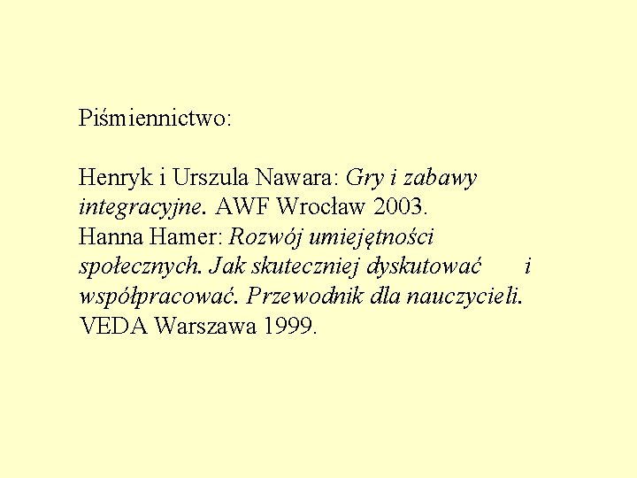 Piśmiennictwo: Henryk i Urszula Nawara: Gry i zabawy integracyjne. AWF Wrocław 2003. Hanna Hamer: