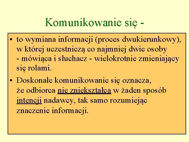 Komunikowanie się • to wymiana informacji (proces dwukierunkowy), w której uczestniczą co najmniej dwie
