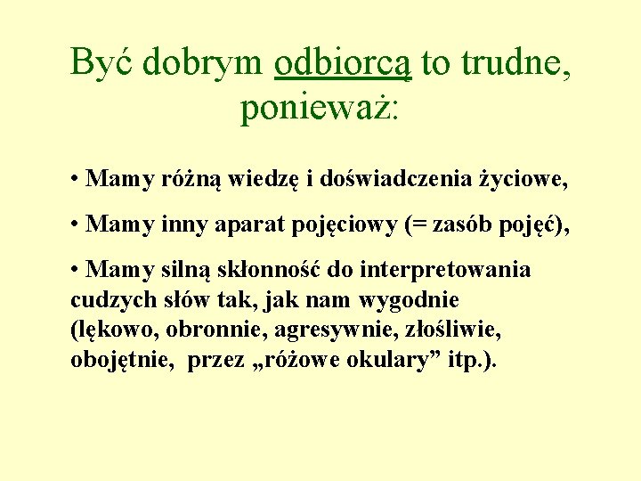 Być dobrym odbiorcą to trudne, ponieważ: • Mamy różną wiedzę i doświadczenia życiowe, •