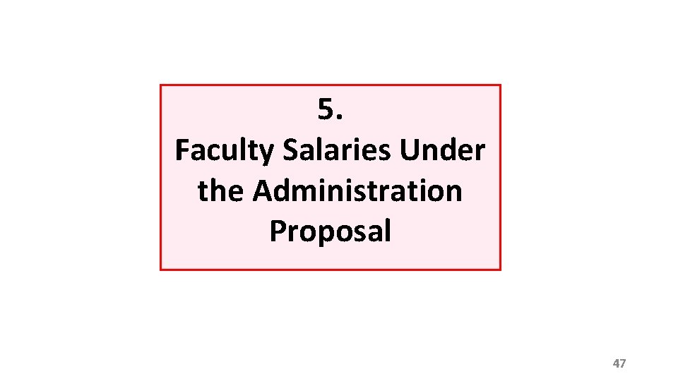 5. Faculty Salaries Under the Administration Proposal 47 