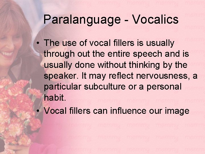 Paralanguage - Vocalics • The use of vocal fillers is usually through out the