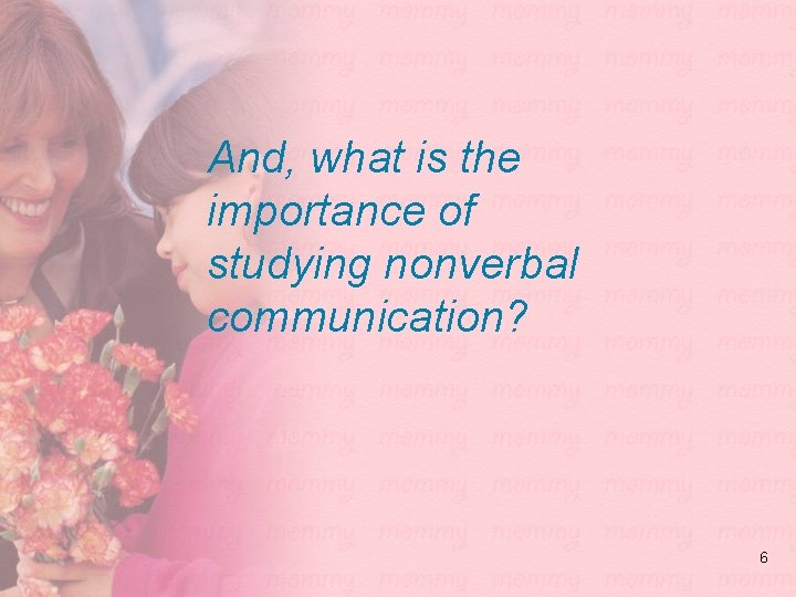 And, what is the importance of studying nonverbal communication? 6 