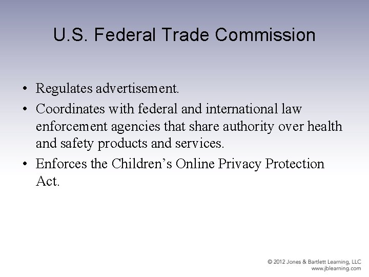 U. S. Federal Trade Commission • Regulates advertisement. • Coordinates with federal and international