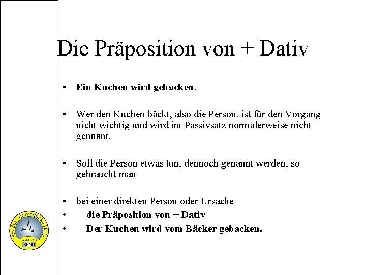 Die Präposition von + Dativ • Ein Kuchen wird gebacken. • Wer den Kuchen