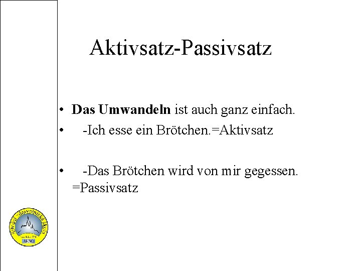 Aktivsatz-Passivsatz • Das Umwandeln ist auch ganz einfach. • -Ich esse ein Brötchen. =Aktivsatz