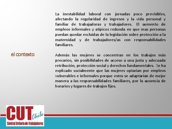 La inestabilidad laboral con jornadas poco previsibles, afectando la regularidad de ingresos y la