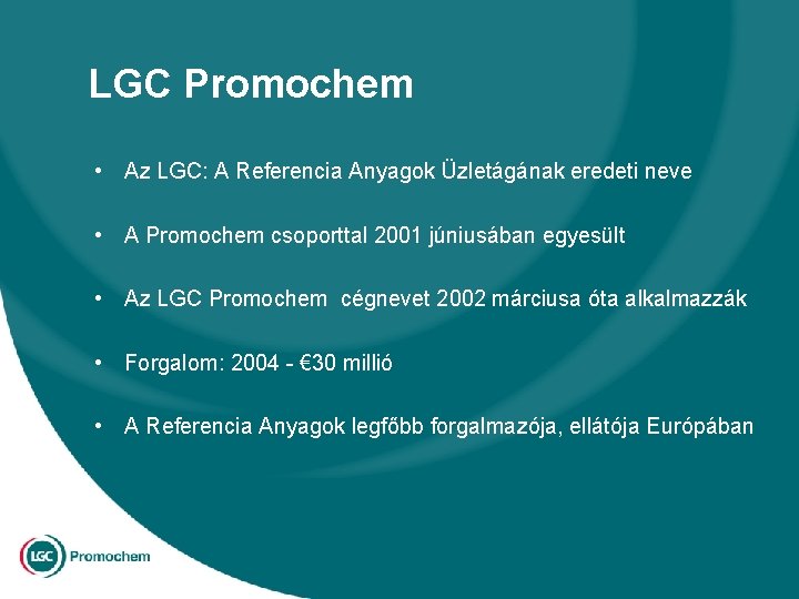 LGC Promochem • Az LGC: A Referencia Anyagok Üzletágának eredeti neve • A Promochem