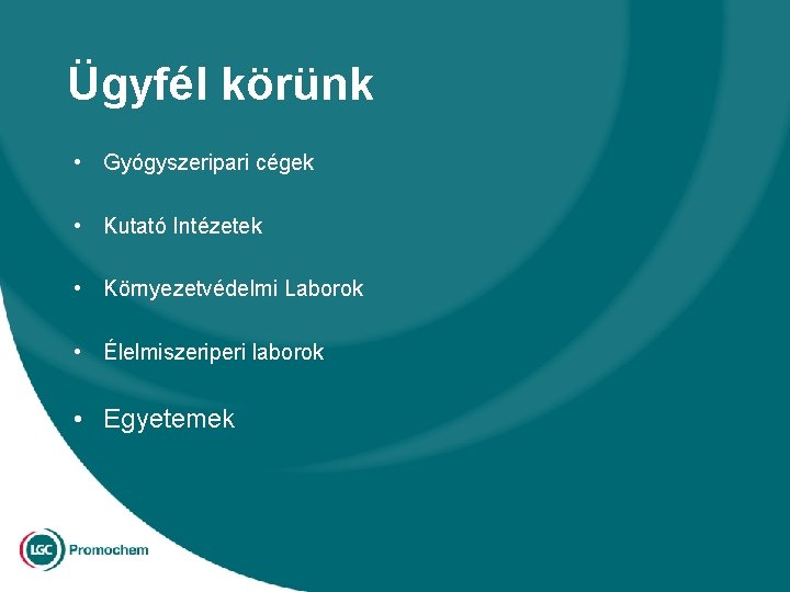 Ügyfél körünk • Gyógyszeripari cégek • Kutató Intézetek • Környezetvédelmi Laborok • Élelmiszeriperi laborok