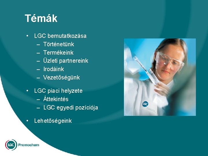 Témák • LGC bemutatkozása – Történetünk – Termékeink – Üzleti partnereink – Irodáink –