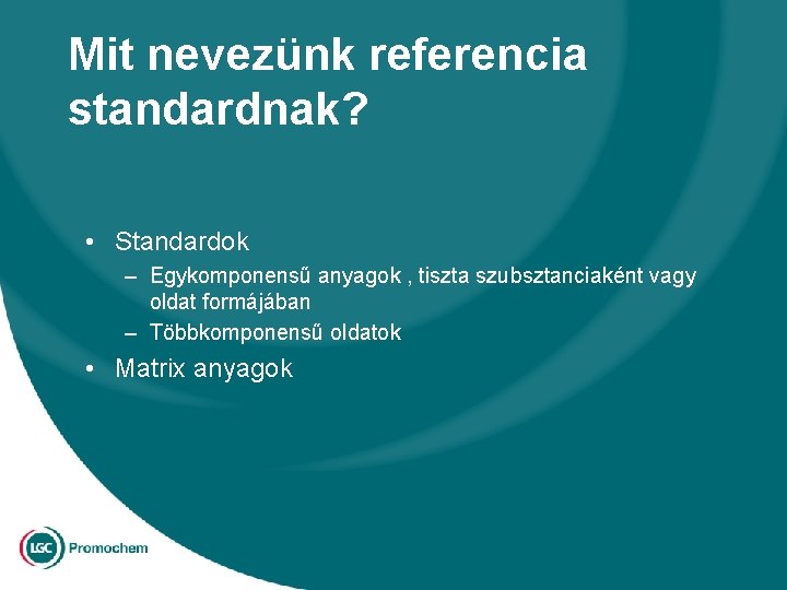 Mit nevezünk referencia standardnak? • Standardok – Egykomponensű anyagok , tiszta szubsztanciaként vagy oldat