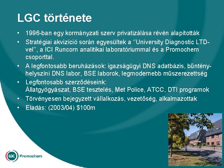 LGC története • 1996 -ban egy kormányzati szerv privatizálása révén alapították • Stratégiai akvizíció