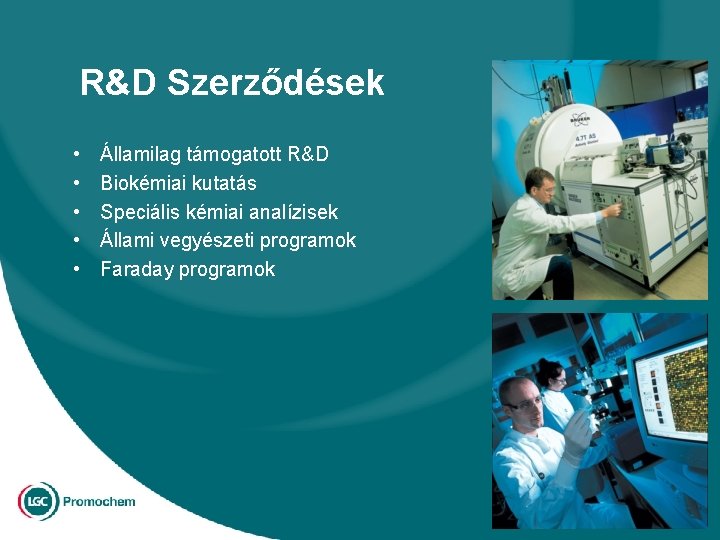 R&D Szerződések • • • Államilag támogatott R&D Biokémiai kutatás Speciális kémiai analízisek Állami