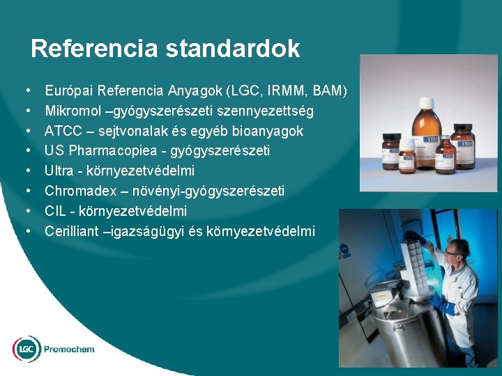 Referencia standardok • • Európai Referencia Anyagok (LGC, IRMM, BAM) Mikromol –gyógyszerészeti szennyezettség ATCC