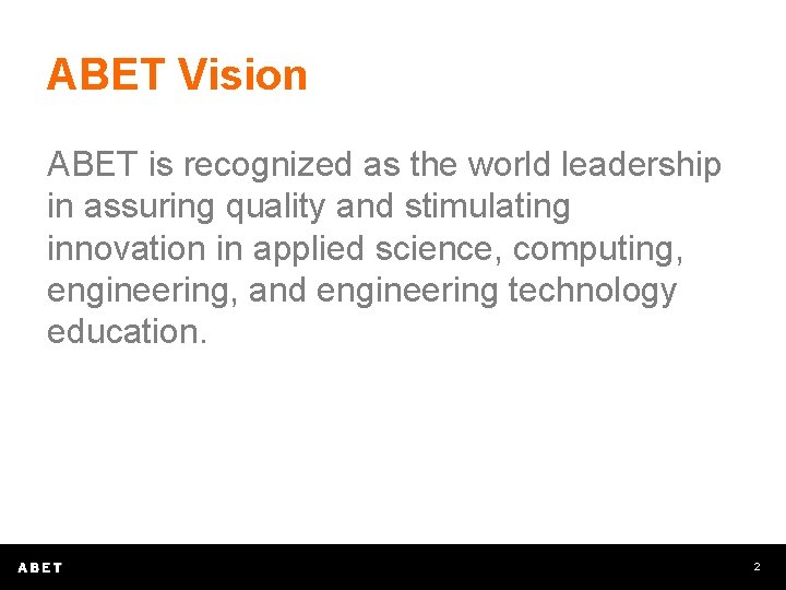 ABET Vision ABET is recognized as the world leadership in assuring quality and stimulating