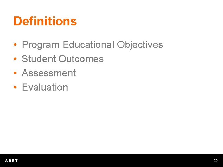 Definitions • • Program Educational Objectives Student Outcomes Assessment Evaluation 20 