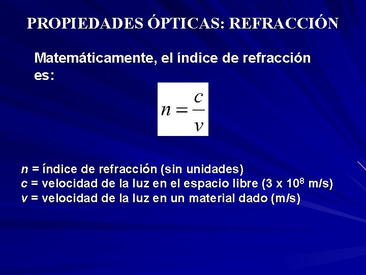 PROPIEDADES ÓPTICAS: REFRACCIÓN Matemáticamente, el índice de refracción es: n = índice de refracción