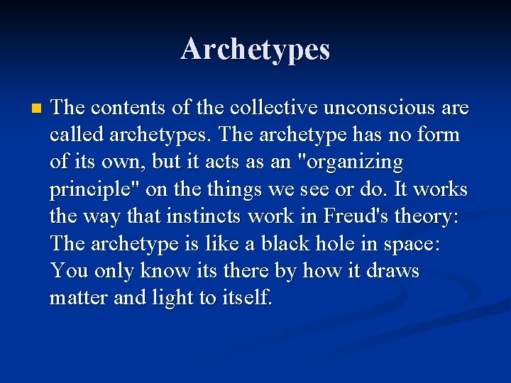 Archetypes n The contents of the collective unconscious are called archetypes. The archetype has