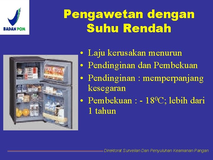 Pengawetan dengan Suhu Rendah • Laju kerusakan menurun • Pendinginan dan Pembekuan • Pendinginan