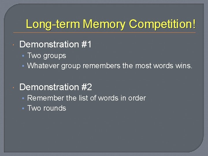 Long-term Memory Competition! Demonstration #1 • Two groups • Whatever group remembers the most
