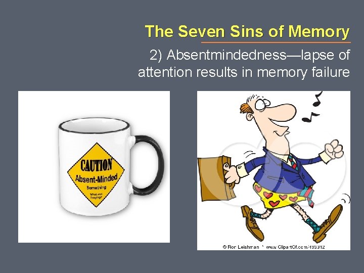 The Seven Sins of Memory 2) Absentmindedness—lapse of attention results in memory failure 