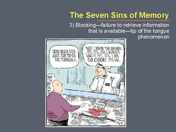 The Seven Sins of Memory 3) Blocking—failure to retrieve information that is available—tip of