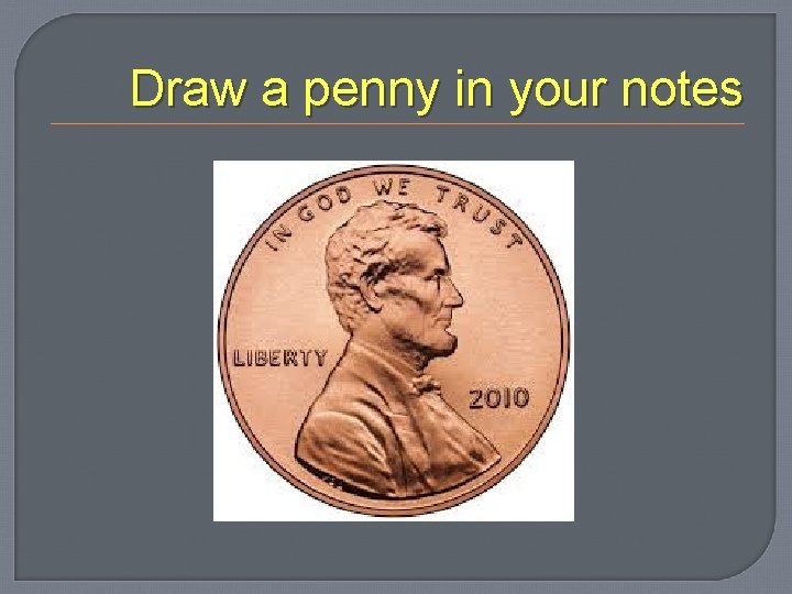 Draw a penny in your notes 