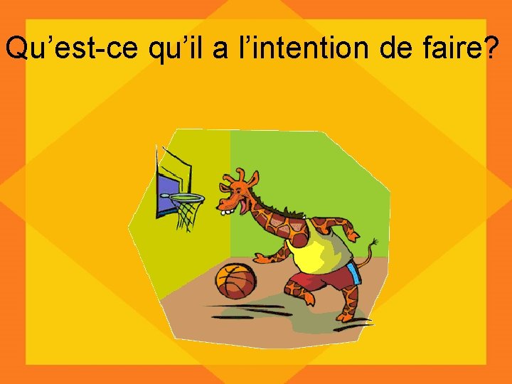 Qu’est-ce qu’il a l’intention de faire? 