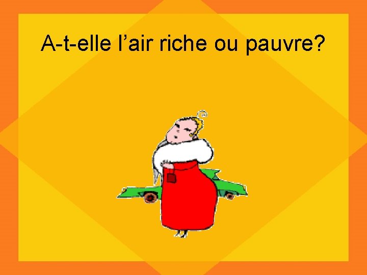 A-t-elle l’air riche ou pauvre? 