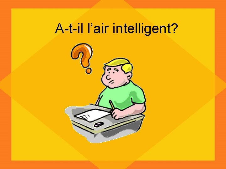 A-t-il l’air intelligent? 