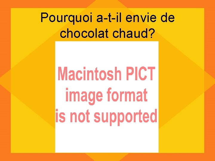 Pourquoi a-t-il envie de chocolat chaud? 