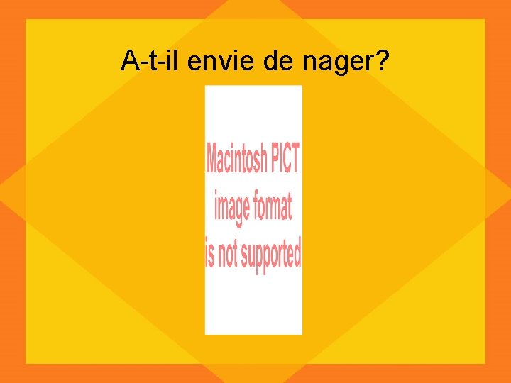 A-t-il envie de nager? 