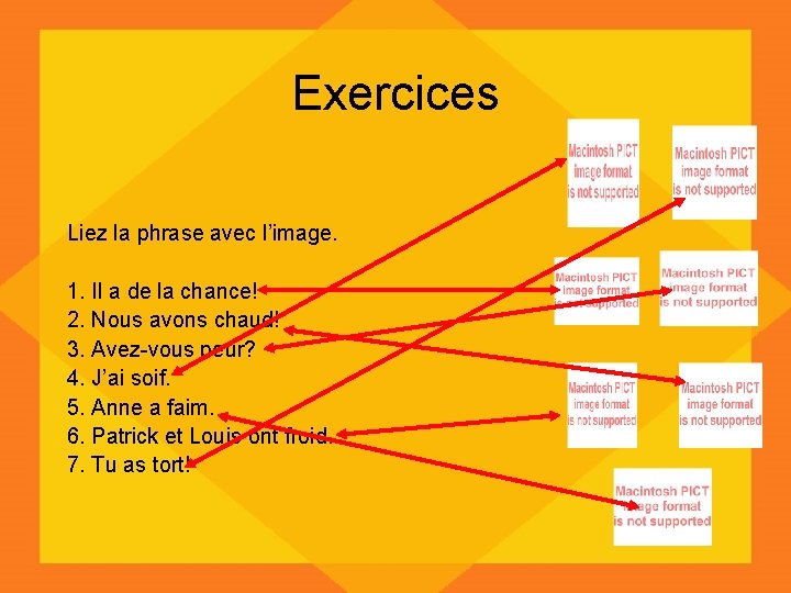 Exercices Liez la phrase avec l’image. 1. Il a de la chance! 2. Nous