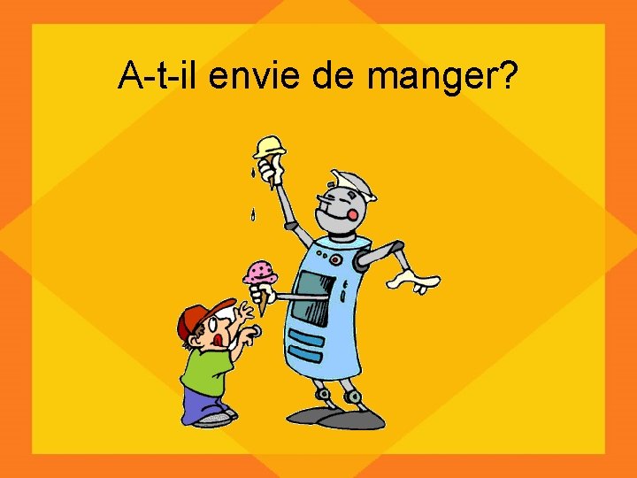 A-t-il envie de manger? 