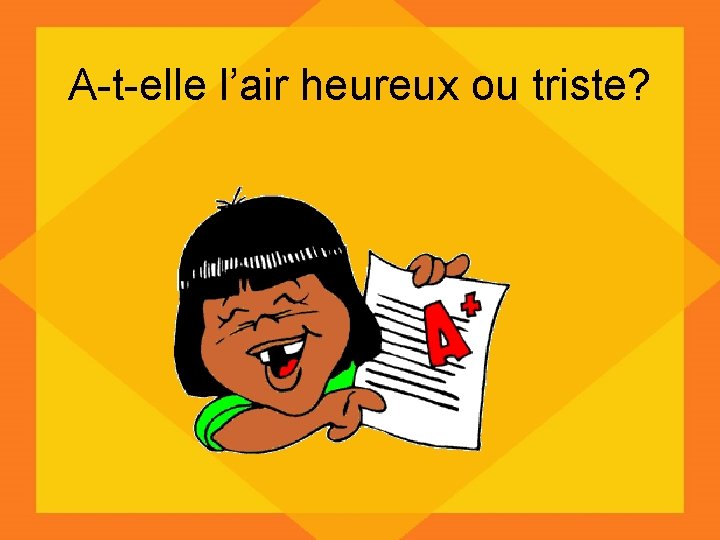 A-t-elle l’air heureux ou triste? 