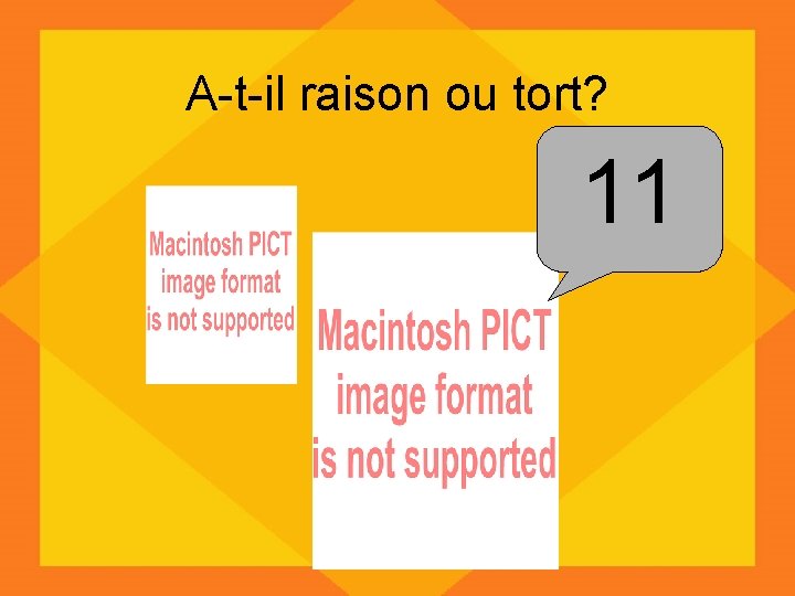 A-t-il raison ou tort? 11 