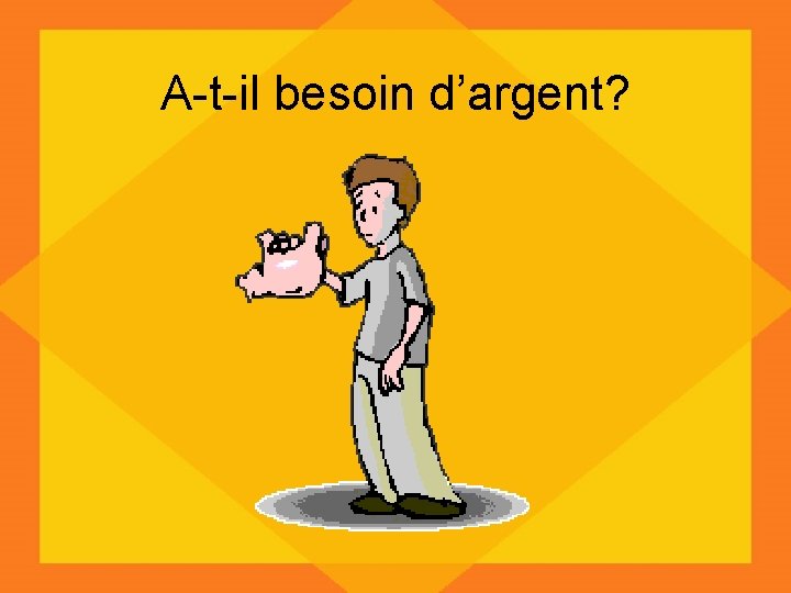 A-t-il besoin d’argent? 