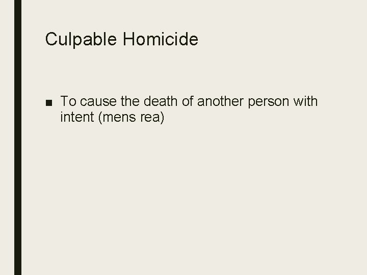 Culpable Homicide ■ To cause the death of another person with intent (mens rea)
