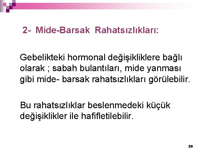 2 - Mide-Barsak Rahatsızlıkları: Gebelikteki hormonal değişikliklere bağlı olarak ; sabah bulantıları, mide yanması