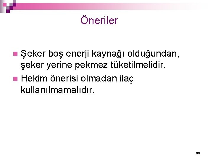 Öneriler Şeker boş enerji kaynağı olduğundan, şeker yerine pekmez tüketilmelidir. n Hekim önerisi olmadan