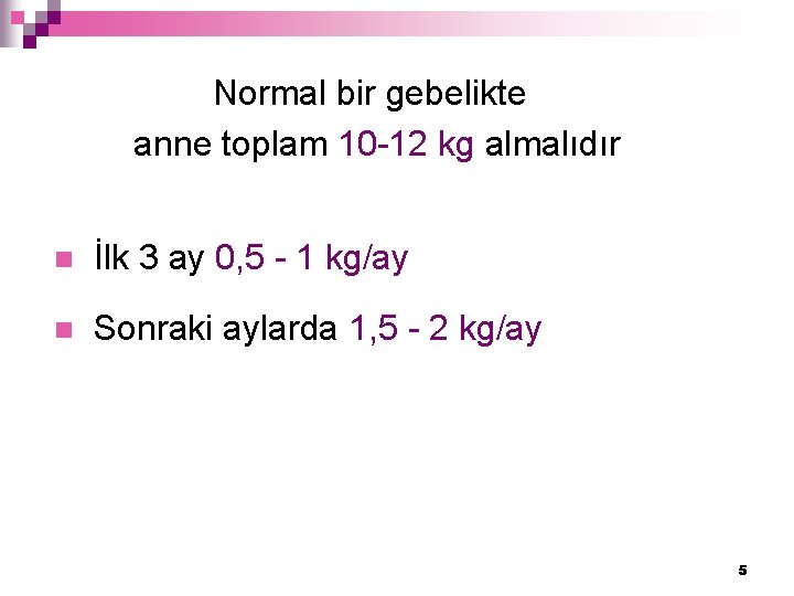 Normal bir gebelikte anne toplam 10 -12 kg almalıdır n İlk 3 ay 0,