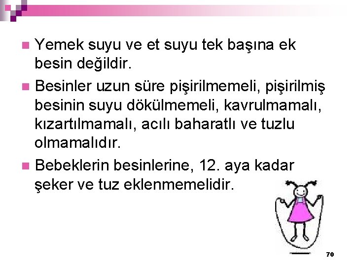 Yemek suyu ve et suyu tek başına ek besin değildir. n Besinler uzun süre