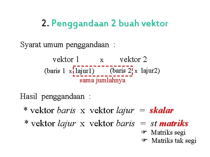 2. Penggandaan 2 buah vektor Syarat umum penggandaan : vektor 1 x vektor 2