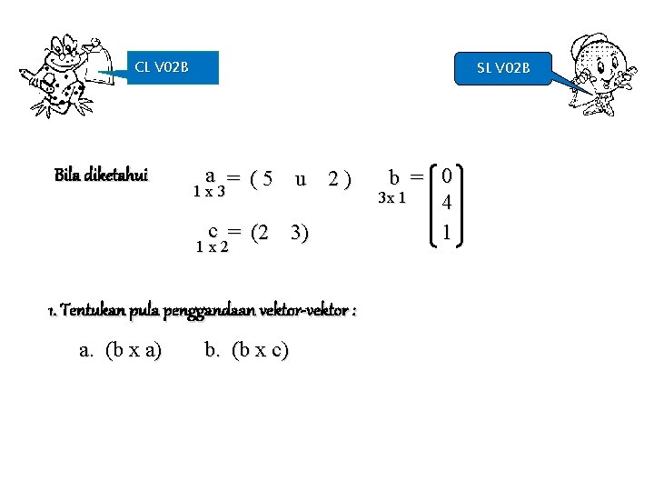 CL V 02 B Bila diketahui SL V 02 B a = (5 u