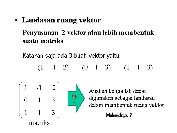  • Landasan ruang vektor Penyusunan 2 vektor atau lebih membentuk suatu matriks Katakan