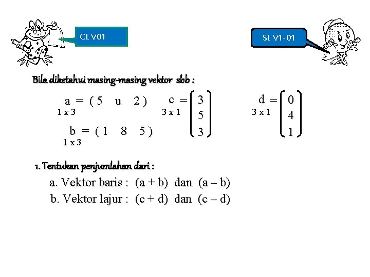 CL V 01 SL V 1 -01 Bila diketahui masing-masing vektor sbb : c
