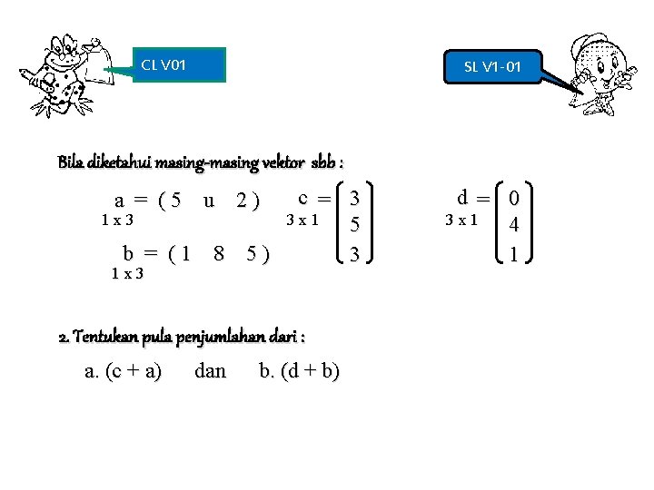 CL V 01 SL V 1 -01 Bila diketahui masing-masing vektor sbb : c