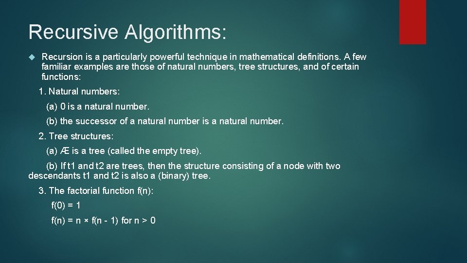 Recursive Algorithms: Recursion is a particularly powerful technique in mathematical definitions. A few familiar