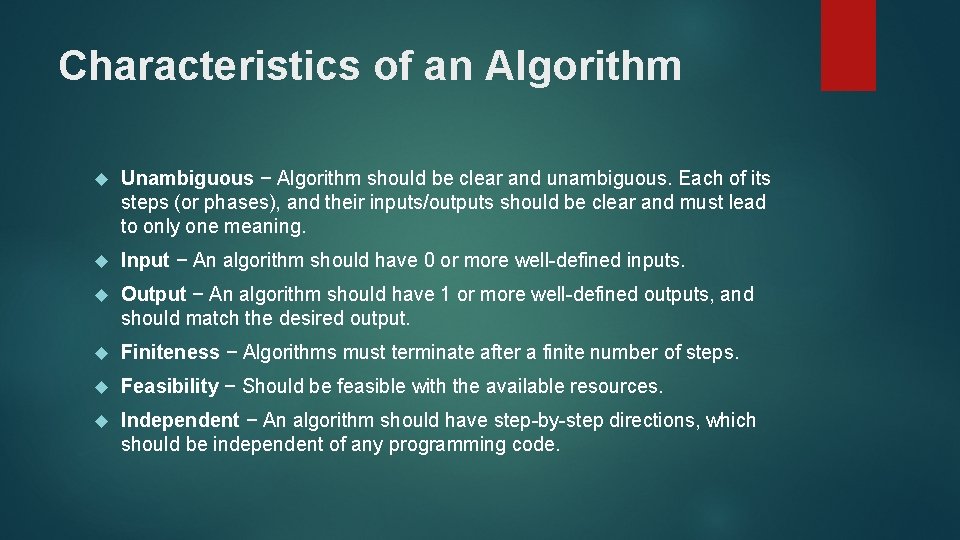 Characteristics of an Algorithm Unambiguous − Algorithm should be clear and unambiguous. Each of